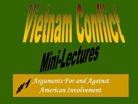 Arguments For and Against American Involvement. South Vietnam asked for help must defend Democracy & freedom around the world Strategic location for the.