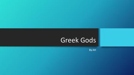 Greek Gods By AH Intro There are many Greek Gods what Greeks believed in almost too many in my own opinion. This PowerPoint is about the main twelve.