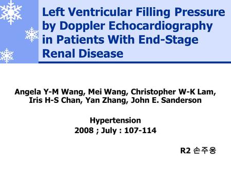 Left Ventricular Filling Pressure by Doppler Echocardiography in Patients With End-Stage Renal Disease Angela Y-M Wang, Mei Wang, Christopher W-K Lam,