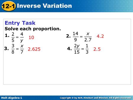 Holt Algebra 1 12-1 Inverse Variation Entry Task Solve each proportion. 1. 2. 3. 4. 10 4.2 2.6252.5.