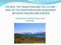 THE PAST, THE TRANSITION AND THE FUTURE – ROLE OF THE FRONTIERS RIVERS AGREEMENT BETWEEN FINLAND AND SWEDEN Josefin Gooch, Faculty of Law, Lund University.