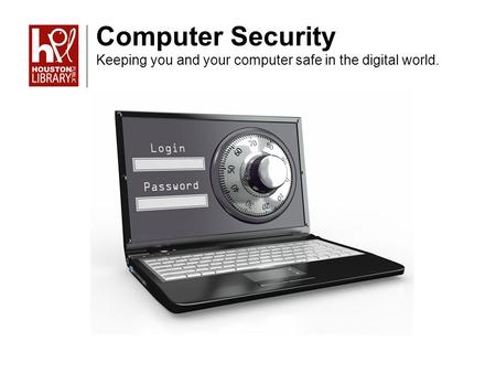 Computer Security Keeping you and your computer safe in the digital world.
