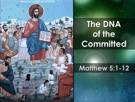 The DNA of the Committed Matthew 5:1-12. The DNA of the Committed is characterized by need.