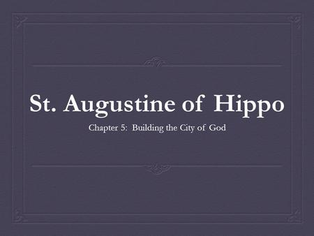 St. Augustine of Hippo Chapter 5: Building the City of God.