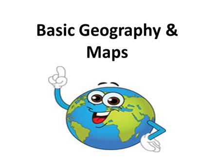 Basic Geography & Maps. How do the tools of geography help us understand our world? Maps are visual representations of geographic information that help.