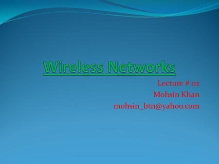 Lecture # 02 Mohsin Khan Evaluation of Current System Wireless System today 3G Cellular (200-300 Kbps Approx) WLAN (400 Mbps Approx)