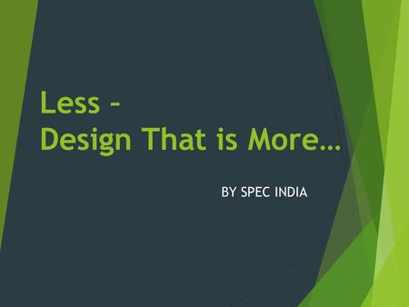 Less – Design That is More… BY SPEC INDIA. Less – Design  Adaptive Cross Platform CSS grid system  Responsive & Mobile First Projects  Uses Standards-based.