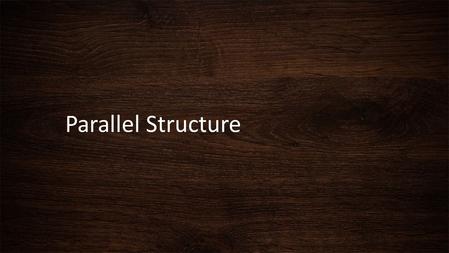 Parallel Structure. What is a Parallel Structure ? Parallel structure means using the same pattern of words to show that two or more ideas have the same.