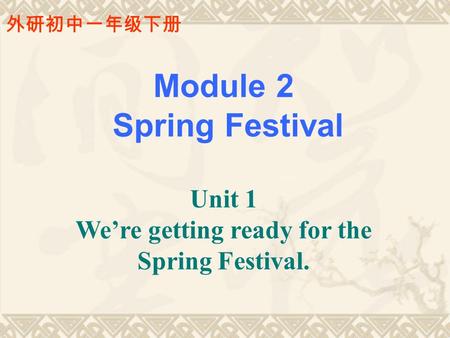 外研初中一年级下册 Module 2 Spring Festival Unit 1 We’re getting ready for the Spring Festival.