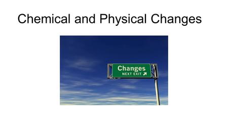 Chemical and Physical Changes. Physical Change A Physical change is a change in a substance that does not change what the substance is.