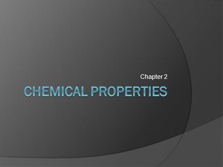 Chapter 2. Chemical Properties  A chemical property is any ability to produce a change in the composition of matter.  Chemical properties can be observed.