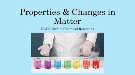 Properties & Changes in Matter NGSS Unit 5: Chemical Reactions.