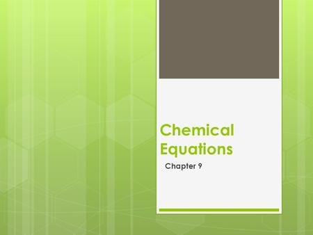 Chemical Equations Chapter 9. 9-1 What is a chemical reaction? We represent chemical change with a chemical reaction. Evidence that a chemical reaction.