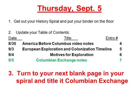 Thursday, Sept. 5 1. Get out your History Spiral and put your binder on the floor 2. Update your Table of Contents: DateTitleEntry # 8/30America Before.