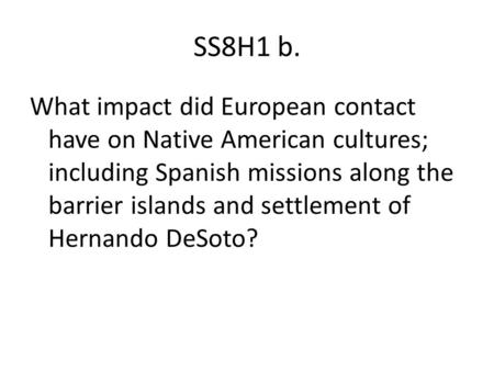 SS8H1 b. What impact did European contact have on Native American cultures; including Spanish missions along the barrier islands and settlement of Hernando.