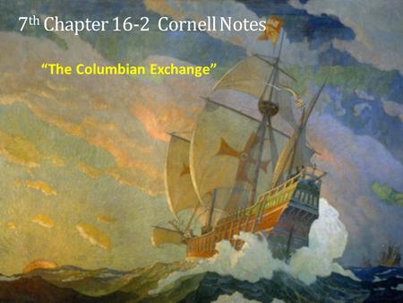 7 th Chapter 16-2 Cornell Notes “The Columbian Exchange”