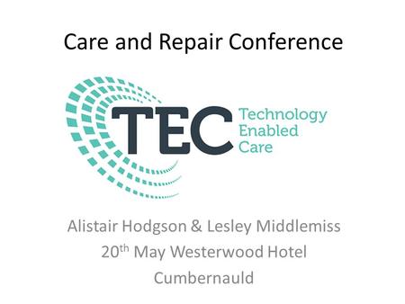 Care and Repair Conference Alistair Hodgson & Lesley Middlemiss 20 th May Westerwood Hotel Cumbernauld.