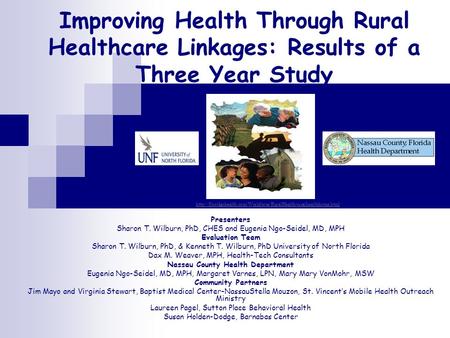 Improving Health Through Rural Healthcare Linkages: Results of a Three Year Study Presenters Sharon T. Wilburn, PhD, CHES and Eugenia Ngo-Seidel, MD, MPH.