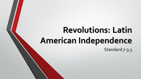 Revolutions: Latin American Independence Standard 7-3.3.
