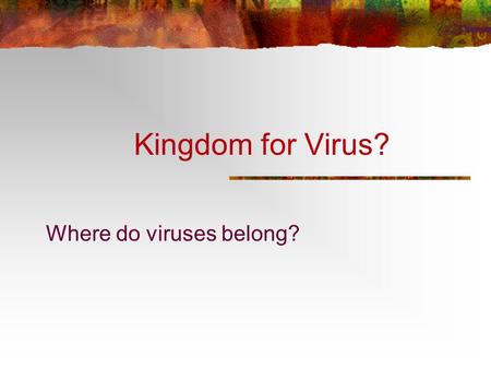 Kingdom for Virus? Where do viruses belong? Are Viruses Living or Non-living? Characteristics of life VirusCell Growth Homeostasis Metabolism Mutation.