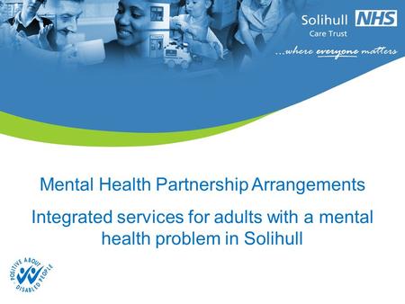 Mental Health Partnership Arrangements Integrated services for adults with a mental health problem in Solihull.