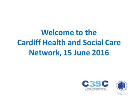 Welcome to the Cardiff Health and Social Care Network, 15 June 2016.