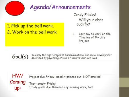 Agenda/Announcements Candy Friday! Will your class qualify? 1.Last day to work on the Timeline of My Life Project HW/ Coming up: Project due Friday- need.
