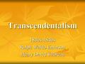Transcendentalism 1830s-1840s Ralph Waldo Emerson Henry David Thoreau.