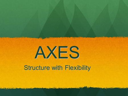 AXES Structure with Flexibility. Rationale Structure and support provide a foundation for academic writing Structure and support provide a foundation.