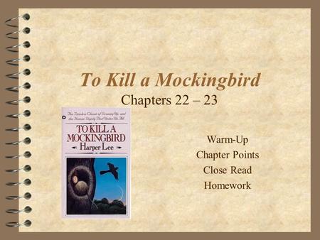 To Kill a Mockingbird Chapters 22 – 23 Warm-Up Chapter Points Close Read Homework.