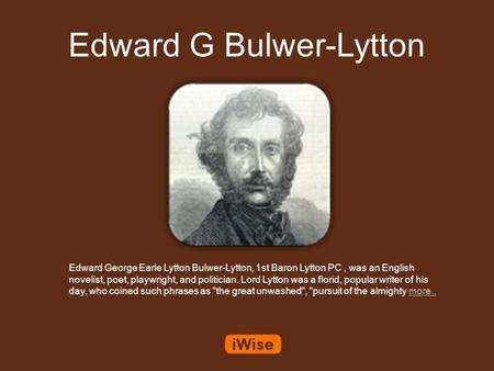 Edward G Bulwer-Lytton Edward George Earle Lytton Bulwer-Lytton, 1st Baron Lytton PC, was an English novelist, poet, playwright, and politician. Lord Lytton.