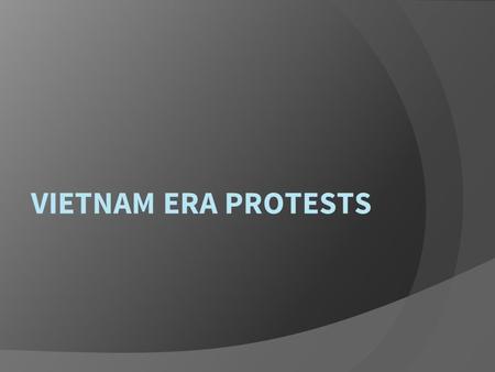 VIETNAM ERA PROTESTS. Presidents of the Vietnam War  Truman – decides to help France in Vietnam.  Eisenhower – justifies helping France with the domino.