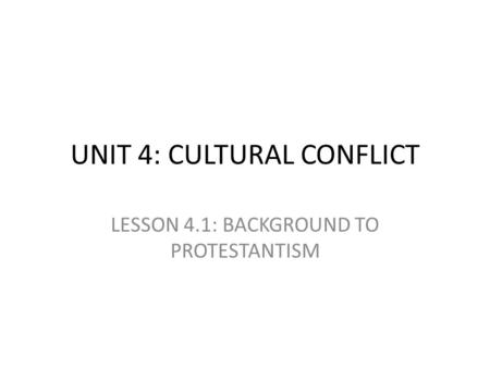 UNIT 4: CULTURAL CONFLICT LESSON 4.1: BACKGROUND TO PROTESTANTISM.