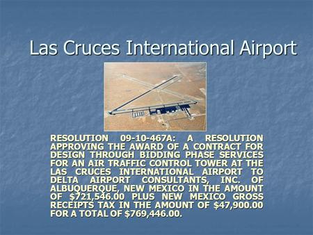 Las Cruces International Airport RESOLUTION 09-10-467A: A RESOLUTION APPROVING THE AWARD OF A CONTRACT FOR DESIGN THROUGH BIDDING PHASE SERVICES FOR AN.
