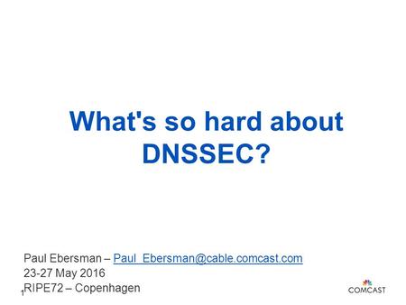 What's so hard about DNSSEC? Paul Ebersman – 23-27 May 2016 RIPE72 – Copenhagen 1.