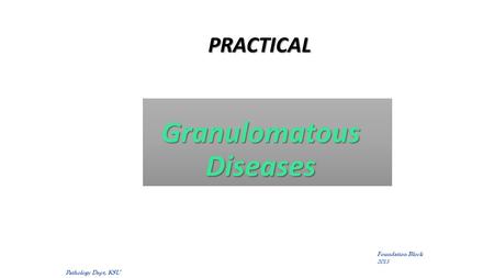 Granulomatous Diseases PRACTICAL Foundation Block 2015 Pathology Dept, KSU.