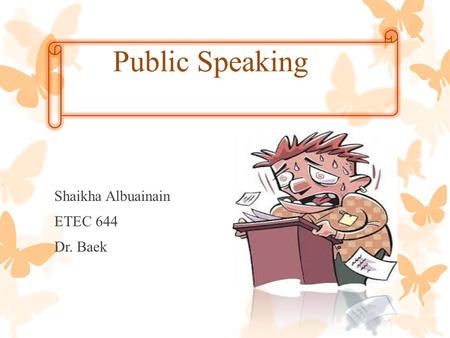 Public Speaking Shaikha Albuainain ETEC 644 Dr. Baek.