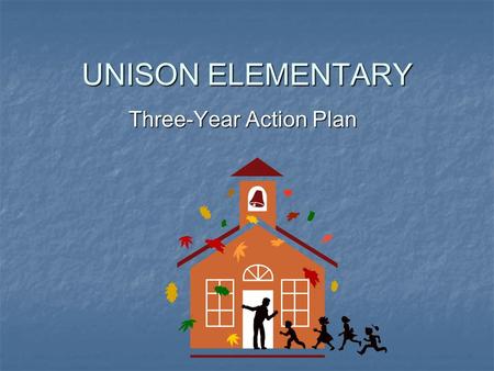 UNISON ELEMENTARY Three-Year Action Plan. FOCUS AREA #1 To increase student achievement on standardized assessment measures by 5% each year over the three.