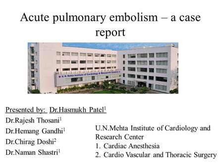 Presented by: Dr.Hasmukh Patel 1 Dr.Rajesh Thosani 1 Dr.Hemang Gandhi 1 Dr.Chirag Doshi 2 Dr.Naman Shastri 1 U.N.Mehta Institute of Cardiology and Research.