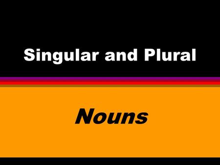 Singular and Plural Nouns.