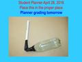 Student Planner April 28, 2016 Place this in the proper place Planner grading tomorrow.