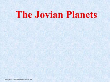 Copyright © 2010 Pearson Education, Inc. The Jovian Planets.