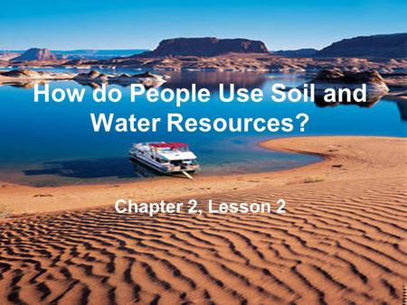 How do People Use Soil and Water Resources? Chapter 2, Lesson 2.