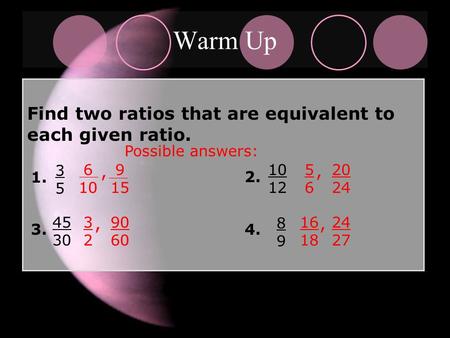 Find two ratios that are equivalent to each given ratio. 3535 1. 45 30 3. 90 60 3232, 10 12 2. 20 24 5656, 8989 4. 24 27 16 18, 9 15 6 10, Possible answers: