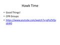 Hawk Time Good Things! CPR Groups https://www.youtube.com/watch?v=qPoZVQv sbW0 https://www.youtube.com/watch?v=qPoZVQv sbW0.