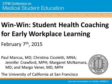 Win-Win: Student Health Coaching for Early Workplace Learning February 7 th, 2015 Paul Marcus, MD; Christina Cicoletti, MNA; Jennifer Crawford, MPH; Margaret.