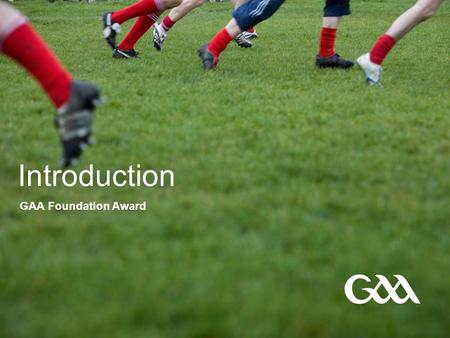 Introduction GAA Foundation Award. © GAA 2 Presentation title in footer FÁILTE Welcome Coach Education Programme-Level 1.