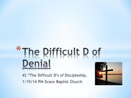 #2 “The Difficult D’s of Discipleship. 1/19/14 PM Grace Baptist Church.