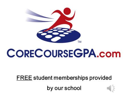 FREE student memberships provided by our school What is CoreCourseGPA.com? A web-based tool assisting: High School Counselors High School Coaches High.