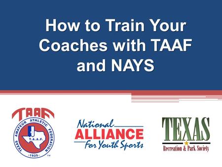 How to Train Your Coaches with TAAF and NAYS. National Youth Sports Coaches Association Coach member benefits Features and tools for your organization.